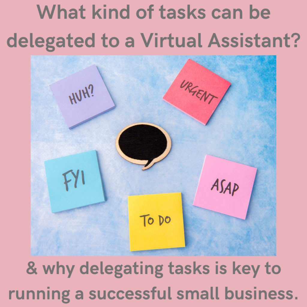 What kind of tasks can you delegate to a Virtual Assistant? & why delegating tasks is key to running a successful small business.